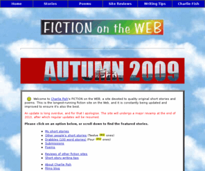 fictionontheweb.com: FICTION on the WEB - Britain's Foremost Short Stories Website
FICTION on the WEB: Britain's foremost short stories website, by Charlie Fish. Read hand-picked short stories from authors around the world. Submissions accepted in every genre.