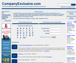 companyexclusive.com: Company Exclusive | Reviews and testimonials about companies written by their employees and customers.
Company Exclusive is an open forum where users can both write and read reviews about companies  they have, are, and may be working for in the future. The listings page displays all companies  within the searched criteria. Now you can review or post a review on your company of choice.
