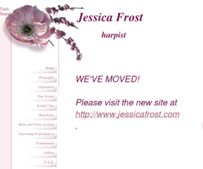 harpist-jf.com: Jessica Frost - harpist
Jessica Frost is a professional harpist available in Northern Virginia, Maryland, Hampton Roads, Washington DC, and West Virginia for weddings, receptions, and more.  Also available for harp and piano lessons in Winchester, Stephens City, and Harrisonburg, VA