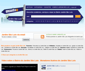 encontrajardimsaoluis.com.br: Jardim São Luis, Guia do bairro Jardim São Luis, São Paulo, SP - Encontra Jardim São Luis
O Encontra Jardim São Luis é o guia mais completo do bairro Jardim São Luis com comércios, serviços, noticias, jornal, história e lazer do bairro.