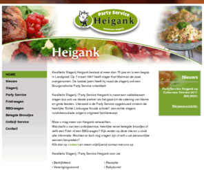 partyserviceheigank.nl: Kwaliteits Slagerij - Party Service Heigank: Al 75 jaar een begrip in Landgraaf, Limburg
Party Service Heigank in Landgraaf - Uw ideale partner voor de catering van grote en kleine feesten 