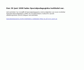 sit.se: Ny myndighet på skolområdet - www.spsm.se
Från och med 1 juli 2008 är alla frågor som rör specialpedagogiskt stöd och utbildning samlade i Specialpedagogiska skolmyndigheten. Den är Sveriges största skolmyndighet med över 1 200 anställda över hela landet.