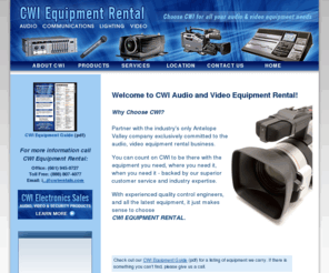 cwirentals.com: CWI Equipment Rental | Audio, Communications, Lighting, Video Products
Southern California, Antelope Valley, Lancaster located AV, audio, broadcast and computer equipment rental company featuring vast inventory for your productions or events including: projectors, cameras, lenses, plasmas, LCD monitors, hi-definition, Flypacks, LED Display, sound systems
