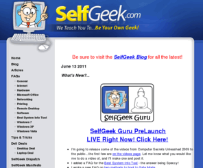 selfgeek.com: Windows 7 Information and Windows XP Tips and Tricks - SelfGeek.com
Windows Secrets, Windows XP Tips, and Windows 7 Information - A Rogue I.T. Consultant Shares His Secret Techniques!