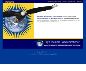 skysthelimitpr.com: Sky's The Limit Communications, Inc. Public Relations
Welcome to Sky's The Limit Communications where experienced public relations professionals, specializing in media relations and crisis communications, are dedicated to helping you manage the relationships that matter to your business.