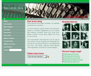 levenlang.nl: Een leven lang :: auteursportretten in woord en beeld :: het werk en leven van tien grote Nederlandse auteurs
Een leven lang :: auteursportretten in woord en beeld :: het werk en leven van tien grote Nederlandse auteurs