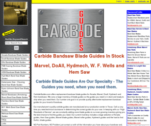 carbideguides.com: Carbide guides for bandsaws
Carbide blade guides for the most wide range selection of bandsaw makes and models