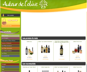 autourdelolive.net: Autour de l'olive -Epicerie fine des Oliviers- Huiles d'olive - Vinaigres balsamique - Pâtes artisanales
Autour de l'olive ,l'épicerie fine des Oliviers,vous propose une sélection exceptionnelle d'huiles d'olive,de pâtes artisanales, de vinaigres de vins ou aux fruits,des vinaigres balsamique,des sauces,produits bio.