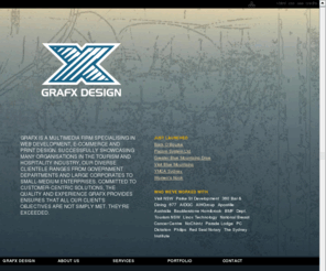 grafx.com.au: GrafX Design - Interactive Multimedia, Website Redesign, Ecommerce Solutions, SEO (Sydney, Australia)
GrafX Design is a Sydney-based web development firm specialising in standards compliant interface design, multimedia, search engine optimisation (seo), database design, domain name management, site hosting and graphic design for print.