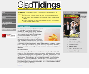 gladtidingsmagazine.com: Glad Tidings Magazine
Glad Tidings Magazine is A monthly magazine published by the Christadelphians (brothers and sisters in Christ) and available throughout the world.