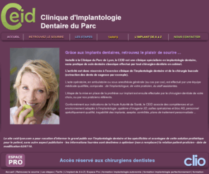 ceid-lyon.com: Clinique implant dentaire lyon : CEID - pose implants et prothèse dentaire Lyon
Clinique prothèse dentaire Lyon : CEID; centre d'implantologie dentaire de Lyon est une clinique dentaire spécialisée dans la pose d'implants, de bridges et de couronne dentaire et de prothèse dentaire à lyon.