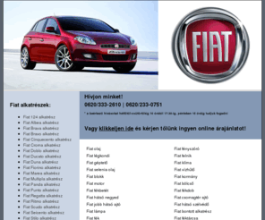 fiatalkatresz.net: Fiat  új alkatrész - Fiat  utángyártott alkatrész - Fiat  bontott alkatrész
Fiat gyári új alkatrészek, Fiat utángyártott alkatrészek, Fiat bontott alkatrészek, széles választékban, kedvező áron. Fiat bontó.