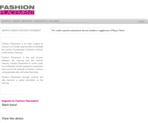 fashionplacement.net: Fashion Placement
Fashion Placement è un progetto aperto che ha come obiettivo la realizzazione di strumenti che favoriscano l'accesso al mondo del lavoro per i diplomati delle scuole di moda italiane.