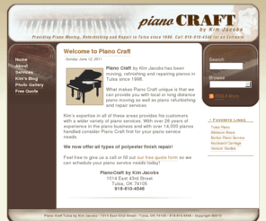 pianocrafttulsa.com: Piano Craft Tulsa : by Kim Jacobs - Piano Moving and Refurbishing
Piano Craft by Kim Jacobs has been moving, refinishing and repairing pianos in Tulsa since 1998. With over 26 years of experience in the piano business consider PianoCraft first for your piano service needs.