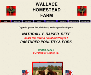 wallacehomesteadfarm.com: Organic Grass Fed Beef,Pork & Poultry; Longarm Quilting,Barn Quilts
Grass Fed Naturally Raised Beef., Pasture Raised Poultry, Pasture Raised Pork, Country Quilts, Custom Quilts Farm Tours, Farm Retreats