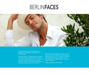 berlinfaces.info: BerlinFaces  Ihr Magazin für Einzelhandel und Dienstleistungen
Herzlich willkommen in der Onlineausgabe von BerlinFaces, dem Magazin für Einzelhandel und Dienstleistungen. BerlinFaces hat sich zur Aufgabe gestellt, die Attraktivität und Besonderheit der Berliner Bezirke herauszustellen. Dazu wird den Gewerbetreibenden ein Forum geboten, auf dem sie ihr Geschäft in einer ansprechenden Form präsentieren können. Darüber hinaus wird regelmäßig über interessante Neuigkeiten aus dem Kiez berichtet. BerlinFaces erscheint vierteljährlich mit einer Auflage von 50.000 Exemplaren, die Distribution erfolgt kostenlos an zielgruppenrelevanten Orten in der gesamten Hauptstadt. Das Kundenmagazin wendet sich zielgenau an eine konsumfreudige und kaufkräftige Klientel im mittleren bis gehobenen Segment.