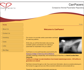 canpacers.com: Home
CanPacers is a pacemaker registry and repository for companion animals.  We provide pacemakers to veterinary cardiologists and surgeons for implantation into patients requiring cardiac pacing.