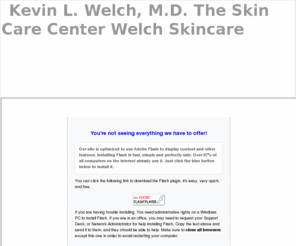 skincarecenterofpensacola.com: MAIN - homepage Dr. Kevin Welch
Pensacola Skin Care by Welch Skin Care by Dr Kevin Welch, Dr Kevin Welch, Skin Care, Dermatology, Botox, Thermage, Medical Center Clinic. Phone: (850)474-8386 Toll Free Phone:1-800-874-4542 