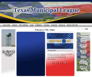 tml.org: Texas Municipal League Online, welcome!
The Texas Municipal League is a non-profit association that exists solely to provide services to Texas cities.  Through legislative, legal, and educational efforts, the League's mission has remained the same: to serve the needs and advocate the interests of its members.