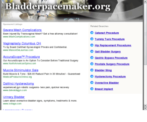 bladderpacemaker.org: | Bladder | Incontinence | Incontinence Treatment  | Bladder Pacemaker | Bladder Treatment | Stomach Pacemaker |
Welcome to Bladder Pacemaker where you can learn about blalder pacemakers medical device to treat incontinence