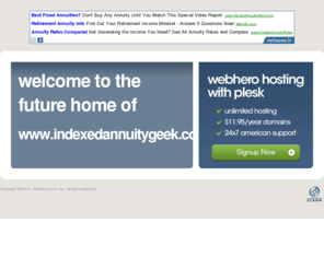 indexedannuitygeek.com: Future Home of a New Site with WebHero
Providing Web Hosting and Domain Registration with World Class Support