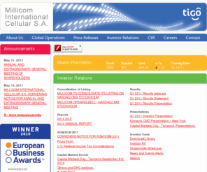 tigo.com: Millicom International Cellular S.A. is a leading international operator of cellular telephony services.
Millicom International Cellular - Millicom provides affordable, widely accessible and readily available prepaid cellular telephony services to 8.9 million customers in 16 emerging markets in Latin America, Africa and Asia, where the basic telephone service is often inadequate and where economic development and rising personal income levels are creating increasing demand for communication services 