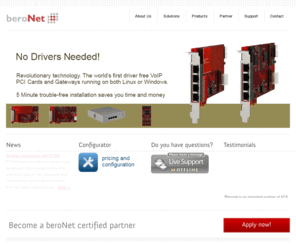 beronet.net: Advanced VoIP connectivity!
beroNet offering cross platform and easy to install VoIP access technology through PCI/PCIe cards and stand-alone gateways.