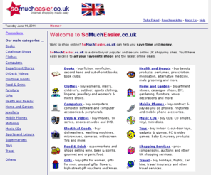 somucheasier.co.uk: Directory of online UK shops - Buy online at the best UK shops through SoMuchEasier.co.uk - Buy gifts
Save time and money shopping online - buy online at the best UK shops through SoMuchEasier.co.uk - buy gifts, clothes, computers, furniture, electrical goods, ...