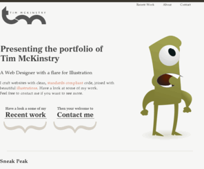 mckinstryonline.com: Mckinstryonline · the online portfolio of Tim McKinstry - web designer & illustrator based in Belfast, Northern Ireland
Mckinstryonline is a showcase for the web design and illustration skills of Tim McKinstry, Belfast based web designer.