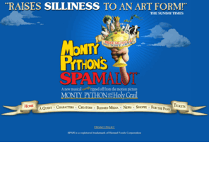montypythonsspamalot.com: Monty Python's Spamalot - A Musical Now Playing on Tour
Spamalot, a musical lovingly ripped off from the classic film comedy Monty Python and the Holy Grail. Buy your tickets today for Spamalot on the North American Tour. 