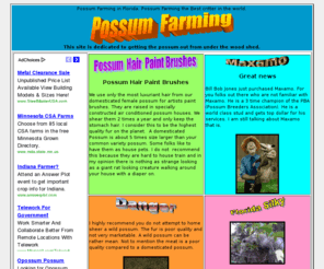 possumfarming.com: Possum Farming - Best fur on the planet - A great National Resource.
Possum farming is where the best paint brushes come from. Possum farming is where the best fur on the planet comes from. Possum farming is a great national resource.