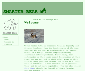 smarterbear.com: Smarter Bear - Welcome
Smarter Bear is a newly launched company producing innovative outdoor products.