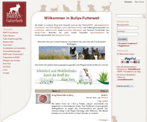 bullys-futterwelt.com: Bullys-Futterwelt - Ihr BARF Frischfleisch Shop
Sie finden in unserem Shop eine Auswahl rund um das Thema BARF, wie tiefgefrorenes Frischfleisch, von Rind, Geflügel, Elch und Pferd, Flocken und Futterergänzungsmittel von Lunderland und barf proQ sowie Kausnacks, Backwaren und Premium-Trockenfutter von Bestes-Futter. Beachten Sie auch unsere Kauartikel aus Exotenfleisch für ernährungssensible und allergische Hunde