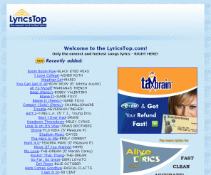 lyricstop.com:  Lyrics Top - Lyrics to the Popular New Songs 
Only the newest and hottest lyrics; Lyrics to the popular new songs