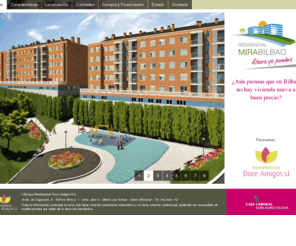 mirabilbao.com: Residencial MiraBilbao | Viviendas de 1, 2 y 3 dormitorios
RESIDENCIAL DOCE AMIGOS S.L., viviendas de 1, 2 y 3 dormitorios rodeadas de jardines a escasos minutos del centro de Bilbao