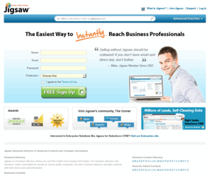 jigsawdataservices.com: Jigsaw Business Contact Directory of Business Contacts and Company Information
Jigsaw is a prospecting tool used by sales professionals, marketers and recruiters to get fresh and accurate sales leads and business contact information.