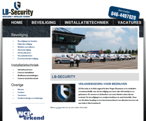 lb-security.nl: LB-Security - Bedrijfsbeveiliging en bewaking in Limburg
Bedrijfsbeveiliging en terreinbewaking in Limburg. Wij bewaken , Maastricht, Margraten, Meerssen, Mook en Middelaar, Nederweert, Nuth, Onderbanken, Peel en Maas, Roerdalen, Roermond, Schinnen, Simpelveld, Sittard-Geleen, Stein, Vaals, Valkenburg aan de Geul, Venlo, Venray, Voerendaal, Weert, Beek, Beesel, Bergen, Brunssum, Echt-Susteren, Eijsden, Gennep, Gulpen-Wittem, Heerlen, Horst aan de Maas, Kerkrade, Landgraaf, Leudal en alle plaatsen in de gemeente Maasgouw