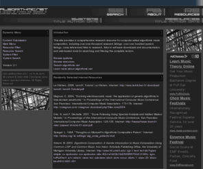 algorithmic.net: algorithmic.net: algorithmic composition resources | Main
This site provides a comprehensive research resource for computer aided algorithmic music composition, including over one-thousand research listings, over one hundred system listings, cross referenced links to research, links to software downloads and documentation, and web-based tools for searching and filtering the complete lexicon.