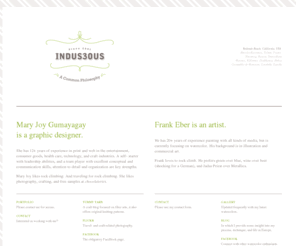 indus3ous.com: indus3ous : a common philosophy : since 2001 ::: mary joy gumayagay : graphic designer ::: frank eber : artist
indus3ous (or industrious) is a common philosophy shared by Mary Joy Gumayagay and Frank Eber. We are realists: we work hard, we play fair, and we do good work.
