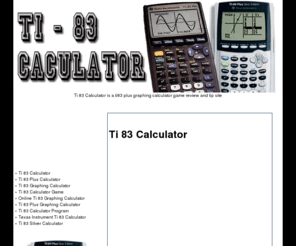 ti83calculator.net: Ti 83 Calculator Plus Graphing Ti83 Game
Ti 83 Calculator is a ti83 plus graphing calculator game review and tip site