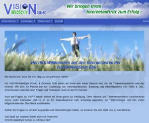 vision-webstyle.de: VISION-WebStyle GbR - Gerstungen - Home
VISION-WebStyle GbR - Wir bringen Ihren Internetauftritt zum Erfolg! Wir bieten Ihnen Webdesign, Onlineshopsysteme, Content Management, DSL und vieles mehr