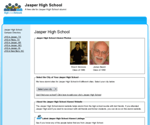 jasperhighschool.org: Jasper High School
Jasper High School is a high school website for alumni. Jasper High provides school news, reunion and graduation information, alumni listings and more for former students and faculty of Jasper High School