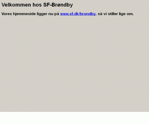 sfbrondby.dk: SF-Brndby
SF-Brndby. Om vores politik, arbejde i kommunen og aktiviteter. Nyt fra seneste mde i Kommunalbestyrelsen. Du kan ogs lse om vores bestyrelsesmedlemmer og kandidater til Folketing og kommunalbestyrelse.