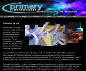 primaryinstruments.com: Primary Instruments | Calibration Service | Chatsworth CA
Primary Instruments Inc., an A2LA accredited lab located in Chatsworth California provides
calibration, repair & sales of mechanical and electronic test intsruments.