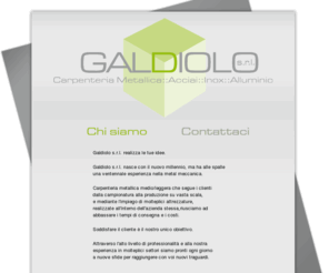 galdiolo.com: Galdiolo s.r.l.
Galdiolo s.r.l. nasce con il nuovo millennio, ma ha alle spalle una ventennale esperienza nella metal meccanica.