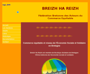 breizhhareizh.org: Le Site de la Fe´de´ration Bretonne de Commerce Equitable / Acteurs Bretons du Commerce Equitable
Site Intenet de la Fe´de´ration Bretonne de Commerce Equitable, acteurs bretons du commerce equitable, membres, charte, actualite, boutiques, filieres, importateurs