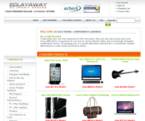 eclayaway.com: ECLayaway.com, No Credit Needed
ECLayaway.com :  - TVs Plasma's & LCDs Home Theater Systems PC / Mac Desktops Game Systems MP3 Players Musical Instruments Printers PC / Mac Laptops Cameras DVD & Blu-ray Players Camcorders Designer Handbags Watches ecommerce, open source, shop, online shopping