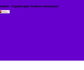 ergokind.com: Ergotherapie Kinderen Amersfoort
Welkom op de website van Ergotehrapie Kinderen Amersfoort. U vindt hier informatie over kinderergotherapie, onze praktijk en ons cursusaanbod, gericht op kinderen, ouders, leerkrachten en ergothereuten. Ergotherapie Kinderen Amersfoort is opgezet in 1994 vanuit de visie om goed toegankelijke, ergotherapeutische zorg te bieden. Wij streven naar hoogwaardige kwaliteitszorg waarin ouders en kind centraal staan en we de nieuwste inzichten volgen. 
Inmiddels zijn we uitgegroeid tot een druk bezette praktijk, voor kinderen van 0 t/m 16 jaar. Wij zijn gespecialiseerd in ergotherapeutische kinder-behandelingen, verzorgen consulten op scholen en geven nascholing aan ergotherapeuten.