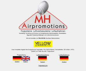 mh-airpromotion.de: MH-Airpromotions Werbezeppeline - Werbeballons - Produktnachbildungen
Hersteller von ferngesteuerten Werbezeppelinen, Ballons, Zeppeline am Seil, fliegende Produktnachbildungen, Luftaufnahmen. Mieten im kostengünstigen Full-Service!