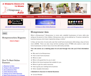 mompreneurasia.com: Mompreneur Asia - Work At Home Business Information For Moms
Mompreneur is moms who establish businesses at home while also acting as the parent of their children. Moon Loh is a Singapore Mompreneur In internet Business.